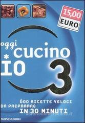 Oggi cucino io. 600 ricette veloci da preparare in meno di 30 minuti vol.3 Oggi cucino io. 600 ricette veloci da preparare in meno di 30 minuti vol.3