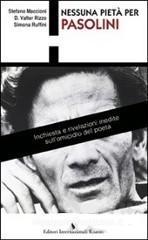 Nessuna piet� per Pasolini. Il racconto e le rivelazioni inedite di chi ha fatto riaprire l'inchiesta sull'omicido del poeta