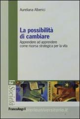 La possibilità di cambiare. Apprendere ad apprendere come risorsa strategica per la vita La possibilità di cambiare. Apprendere ad apprendere come risorsa strategica per la vita