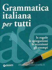 Grammatica italiana per tutti. Le regole, le spiegazioni, le eccezioni, gli esempi