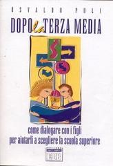 Dopo la terza media. Come dialogare con i figli per aiutarli a scegliere la scuola superiore Dopo la terza media. Come dialogare con i figli per aiutarli a scegliere la scuola superiore