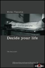 Decide your life. Tre racconti Decide your life. Tre racconti