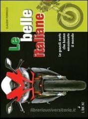 Le belle italiane. Le grandi moto che hanno emozionato il mondo Le belle italiane. Le grandi moto che hanno emozionato il mondo