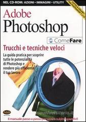 Adobe Photoshop. Trucchi e tecniche veloci. La guida pratica per scoprire tutte le potenzialitą di Photoshop e rendere pił efficiente il tuo lavoro. Con CD-ROM Adobe Photoshop. Trucchi e tecniche veloci. La guida pratica per scoprire tutte le potenzialitą di Photoshop e rendere pił efficiente il tuo lavoro. Con CD-ROM