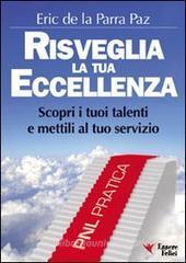 Risveglia la tua eccellenza. Scopri i tuoi talenti e e mettili al tuo servizio Risveglia la tua eccellenza. Scopri i tuoi talenti e e mettili al tuo servizio