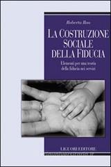 La costruzione sociale della fiducia. Elementi per una teoria della fiducia nei servizi La costruzione sociale della fiducia. Elementi per una teoria della fiducia nei servizi