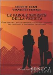 Le parole segrete della vendita. Come riescono i migliori venditori, utilizzando la potenza del linguaggio, a raggiungere l'eccellenza