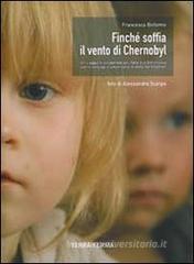 Finché soffia il vento di Chernobyl. Un viaggio di solidarietà dall'Italia alla Bielorussia con il convoglio umanitario di Help for Children Finché soffia il vento di Chernobyl. Un viaggio di solidarietà dall'Italia alla Bielorussia con il convoglio umanitario di Help for Children