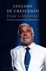 Fosse 'a Madonna! Storie, grazie, apparizioni della mamma di Gesù Fosse 'a Madonna! Storie, grazie, apparizioni della mamma di Gesù