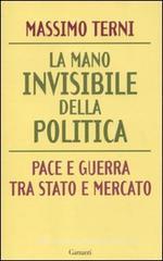 La mano invisibile della politica. La guerra tra Stato e mercato La mano invisibile della politica. La guerra tra Stato e mercato