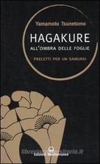 Hagakure. All'ombra delle foglie. Precetti per un samurai Hagakure. All'ombra delle foglie. Precetti per un samurai