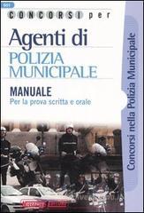 Concorsi per agenti di polizia municipale. Manuale per la prova scritta e orale Concorsi per agenti di polizia municipale. Manuale per la prova scritta e orale