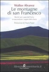 Le montagne di san Francesco. Perché nel cuore dell'Italia si nascondono i segreti della Terra Le montagne di san Francesco. Perché nel cuore dell'Italia si nascondono i segreti della Terra