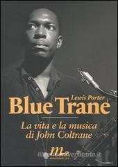 Blue Trane. La vita e la musica di John Coltrane Blue Trane. La vita e la musica di John Coltrane