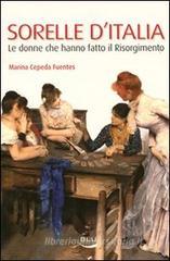 Sorelle d'Italia. Le donne che hanno fatto il Risorgimento Sorelle d'Italia. Le donne che hanno fatto il Risorgimento