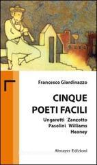 Cinque poeti facili. Ungaretti, Zanzotto, Pasolini, Williams, Heaney Cinque poeti facili. Ungaretti, Zanzotto, Pasolini, Williams, Heaney