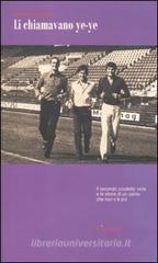 Li chiamavano ye-ye. Il secondo scudetto viola e la storia di un calcio che non c'è più Li chiamavano ye-ye. Il secondo scudetto viola e la storia di un calcio che non c'è più