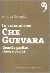 In viaggio con Che Guevara. Come partire, perché, quando In viaggio con Che Guevara. Come partire, perché, quando
