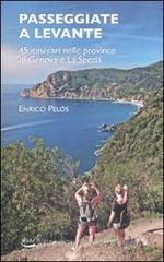 Passeggiate a Levante. 45 itinerari nelle province di Genova e La Spezia Passeggiate a Levante. 45 itinerari nelle province di Genova e La Spezia