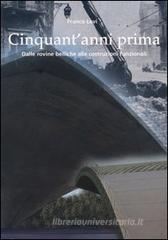 Cinquant'anni prima. Dalle rovine belliche alle costruzioni funzionali Cinquant'anni prima. Dalle rovine belliche alle costruzioni funzionali