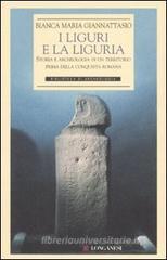 I liguri e la Liguria. Storia e archeologia di un territorio prima della conquista romana I liguri e la Liguria. Storia e archeologia di un territorio prima della conquista romana