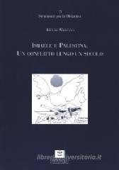 Israele e Palestina. Un conflitto lungo un secolo Israele e Palestina. Un conflitto lungo un secolo
