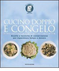 Cucino doppio e congelo. Ricette e tecniche di conservazione per risparmiare tempo e denaro Cucino doppio e congelo. Ricette e tecniche di conservazione per risparmiare tempo e denaro