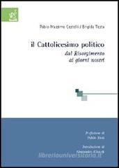 Il cattolicesimo politico. Dal Risorgimento ai giorni nostri Il cattolicesimo politico. Dal Risorgimento ai giorni nostri