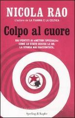 Colpo al cuore. Dai pentiti ai �metodi speciali�: come lo Stato uccise le BR. La storia mai raccontata