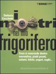 I mostri nel mio frigorifero. Cosa si nasconde dentro merendine, piatti pronti, salumi, bibite, yogurt, sughi... I mostri nel mio frigorifero. Cosa si nasconde dentro merendine, piatti pronti, salumi, bibite, yogurt, sughi...