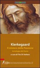 Kierkegaard. Il mistero della passione. Antologia dal diario Kierkegaard. Il mistero della passione. Antologia dal diario