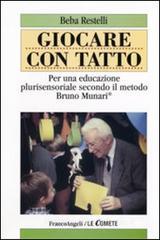 Giocare con tatto. Per una educazione plurisensoriale secondo il metodo Bruno Munari Giocare con tatto. Per una educazione plurisensoriale secondo il metodo Bruno Munari