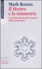 Il mostro e la simmetria. Una delle più grandi scoperte della matematica Il mostro e la simmetria. Una delle più grandi scoperte della matematica