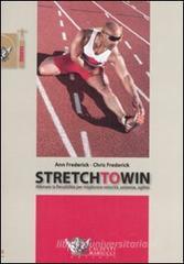 Stretch to win. Allenare la flessibilitą per migliorare velocitą, potenza e agilitą Stretch to win. Allenare la flessibilitą per migliorare velocitą, potenza e agilitą