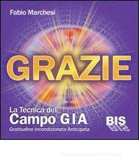 Grazie, la tecnica del campo GIA. Gratitudine incondizionata anticipata. Con gadget Grazie, la tecnica del campo GIA. Gratitudine incondizionata anticipata. Con gadget