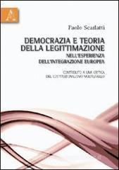 Democrazia e teoria della legittimazione nell'esperienza dell'integrazione europea. Contributo a una critica del costituzionalismo multilivello Democrazia e teoria della legittimazione nell'esperienza dell'integrazione europea. Contributo a una critica del costituzionalismo multilivello