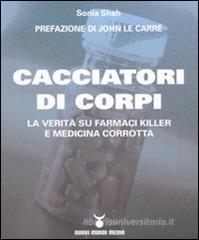 Cacciatori di corpi. La verit� su farmaci killer e medicina corrotta