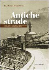 Antiche strade. Storie, luoghi, tradizioni e personaggi del Trentino che rischiano di scomparire per sempre