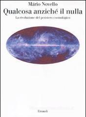 Qualcosa anziché il nulla. La rivoluzione del pensiero cosmologico Qualcosa anziché il nulla. La rivoluzione del pensiero cosmologico