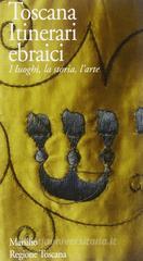 Toscana. Itinerari ebraici. I luoghi, la storia, l'arte
