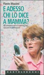 E adesso chi lo dice a mamma? Gli omosessuali e il coming out: racconti e confessioni E adesso chi lo dice a mamma? Gli omosessuali e il coming out: racconti e confessioni