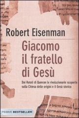 Giacomo, il fratello di Ges�. Dai Rotoli di Qumran le rivoluzionarie scoperte sulla Chiesa delle origini e il Ges� storico