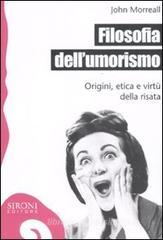 Filosofia dell'umorismo. Origine, etica e virtù della risata Filosofia dell'umorismo. Origine, etica e virtù della risata