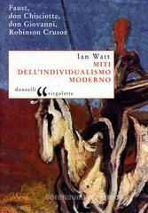 Miti dell'individualismo moderno. Faust, don Chisciotte, don Giovanni, Robinson Crusoe Miti dell'individualismo moderno. Faust, don Chisciotte, don Giovanni, Robinson Crusoe