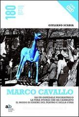 Marco Cavallo. Da un ospedale psichiatrico la vera storia che ha cambiato il modo di essere del teatro e della cura. Con DVD Marco Cavallo. Da un ospedale psichiatrico la vera storia che ha cambiato il modo di essere del teatro e della cura. Con DVD
