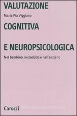 Valutazione cognitiva e neuropsicologica. Nel bambino, nell'adulto e nell'anziano Valutazione cognitiva e neuropsicologica. Nel bambino, nell'adulto e nell'anziano