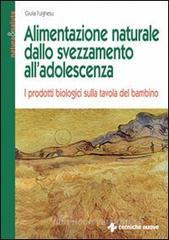 Alimentazione naturale dallo svezzamento all'adolescenza. I prodotti biologici sulla tavola del bambino Alimentazione naturale dallo svezzamento all'adolescenza. I prodotti biologici sulla tavola del bambino