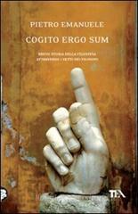 Cogito ergo sum. Breve storia della filosofia attraverso i detti dei filosofi Cogito ergo sum. Breve storia della filosofia attraverso i detti dei filosofi