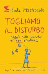 Togliamo il disturbo. Saggio sulla libertà di non studiare Togliamo il disturbo. Saggio sulla libertà di non studiare