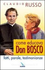 Come educava Don Bosco. Fatti, parole, testimonianze Come educava Don Bosco. Fatti, parole, testimonianze